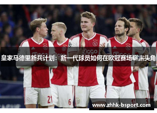 皇家马德里新兵计划：新一代球员如何在欧冠赛场崭露头角