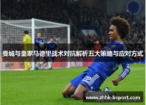 曼城与皇家马德里战术对抗解析五大策略与应对方式