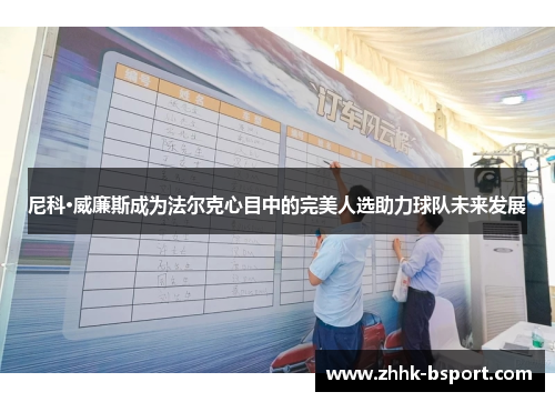 尼科·威廉斯成为法尔克心目中的完美人选助力球队未来发展