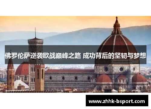 佛罗伦萨逆袭欧战巅峰之路 成功背后的坚韧与梦想