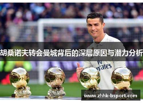 胡桑诺夫转会曼城背后的深层原因与潜力分析