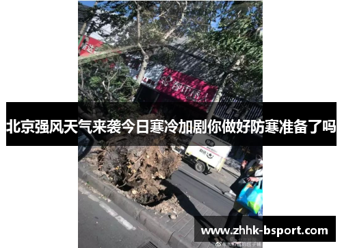 北京强风天气来袭今日寒冷加剧你做好防寒准备了吗