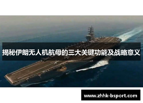 揭秘伊朗无人机航母的三大关键功能及战略意义