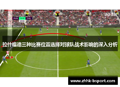 拉什福德三种比赛位置选择对球队战术影响的深入分析